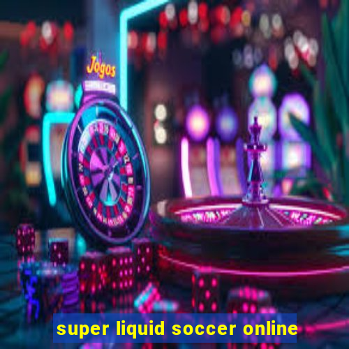 super liquid soccer online